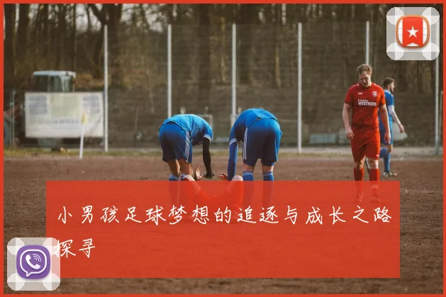 小男孩足球梦想的追逐与成长之路探寻