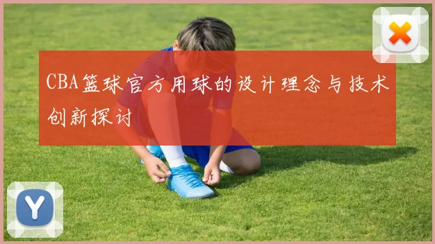 CBA篮球官方用球的设计理念与技术创新探讨